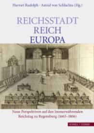 Reichsstadt - Reich - Europa : Neue Perspektiven auf den Immerw&auml;hrenden Reichstag zu Regensburg (1663-1806) （2015. 400 S. 9 schw.-w. u. 7 farb. Abb. 240 mm）