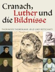 Cranach, Luther Und Die Bildnisse : Thuringer Themenjahr 'bild Und Botschaft' （2ND）