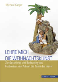 Lehre mich die Weihnachtskunst : Zur Geschichte und Bedeutung des Festkreises von Advent bis Taufe des Herrn （2015. 272 S. 1 SW-Abb., 38 Farbabb. 24 cm）