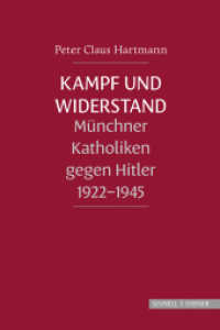 Kampf und Widerstand : Münchner Katholiken gegen Hitler 1922-1945 （2018. 184 S. 42 schw.-w. Abb. 210 mm）