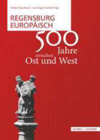 Regensburg europäisch : 500 Jahre zwischen Ost und West （2021. 216 S. 24 cm）