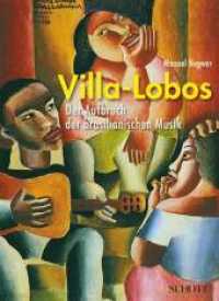 Villa-Lobos, m. Audio-CD : Der Aufbruch der brasilianischen Musik. Auf der CD: Villa-Lobos spielt Villa-Lobos （2008. 276 S. 30 Abb. 215 mm）
