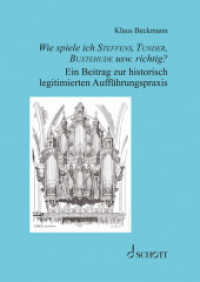 Wie spiele ich Steffens, Tunder, Buxtehude usw. richtig? : Ein Beitrag zur historisch legitimierten Aufführungspraxis （2023. 254 S. 240 mm）
