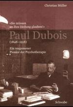Sie Mussen an Ihre Heilung Glauben!' Paul DuBois (1848-1918) : Ein Vergessener Pionier Der Psychotherapie