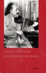 Musizieren, Lieben - Und Maulhalten! : Albert Einsteins Beziehungen Zur Musik （1., Aufl.）
