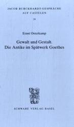 Gewalt Und Gestalt : Die Antike Im Spatwerk Goethes (Jacob Burckhardt-gesprache Auf Castelen) （1., Aufl.）