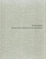 Aleana Egan - We SAT Down Where We Had SAT before (Kunsthalle Basel) （1., Aufl.）