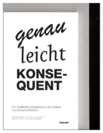 Genau-Leicht-Konsequent : Ein Dreifaches Rendezvous Der Kunste Und Wissenschaften （1., Aufl.）