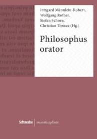 Philosophus Orator : Rhetorische Strategien und Strukturen in philosophischer Literatur (Schwabe interdisziplinär 10) （2016. 435 S. 22,5 cm）