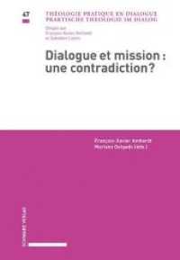 Dialogue et mission : une contradiction? : Actes du sixième Forum " Fribourg Église dans le monde ", Université de Fribourg, 17 octobre 2014 (Praktische Theologie im Dialog / Théologie pratique en dialogue Vol. 47 47) （2018. 156 S.）