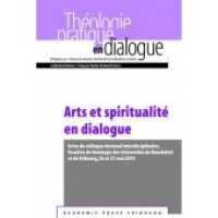 Arts et spiritualité en dialogue (Praktische Theologie im Dialog / Théologie pratique en dialogue Vol. 46 46) （2017. 202 S. 15 x 22.5 cm）
