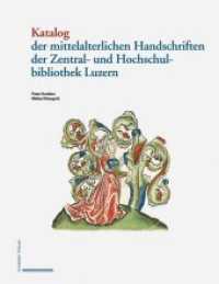 Katalog der mittelalterlichen Handschriften der Zentral- und Hochschulbibliothek Luzern （2019. 480 S. 45 Farbabb., 1 Tabellen, 21 SW-Abb. 24 x 30.3 cm）