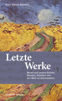 Letzte Werke : Womit sich unsere Dichter, Musiker, Künstler von der Welt verabschiedeten （2022. 291 S. 15 Farbabb. 20.1 cm）