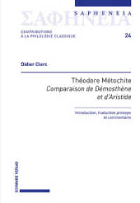Théodore Métochite, «Comparaison de Démosthène et d'Aristide» : Introduction, traduction «princeps» et commentaire (Sapheneia Bd. 24 24) （2024. 480 S. 15.2 x 22 cm）