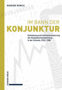 Im Bann der Konjunktur : Entstehung und Institutionalisierung der Konjunkturbeobachtung in der Schweiz, 1932-1980 （2024. 320 S. 10 Farbabb.）