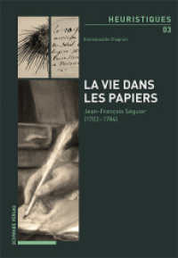 La vie dans les papiers : Jean-François Séguier (1703-1784) (Heuristiques Vol. 3 3) （2024. 272 S. 27 Farbabb., 2 SW-Abb. 22 cm）