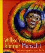 Willkommen kleiner Mensch : Erinnerungsalbum zur Taufe. Mit Platz für eigene Eintragungen （2007. o. Pag. Mit zahlr. farb. Illustr. 25 cm）