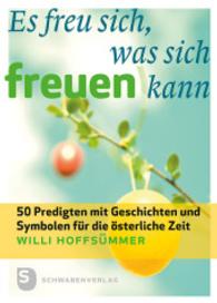 Es freu sich, was sich freuen kann : 50 Predigten mit Geschichten und Symbolen f&uuml;r die &ouml;sterliche Zeit （2014. 144 S. 205 mm）
