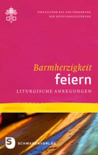 Barmherzigkeit feiern: Liturgische Anregungen (Barmherzigkeit 1) （2015. 96 S. 190 mm）