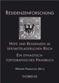 Hofe Und Residenzen Im Spatmittelalterlichen Reich : Ein Dynastisch-Topographisches Handbuch (Residenzenforschung)