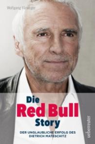 Die Red Bull Story : Der unglaubliche Erfolg des Dietrich Mateschitz （Aktualis. u. &uuml;berarb. Neuaufl.）