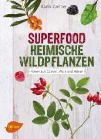 Superfood Heimische Wildpflanzen : Power aus Garten, Wald und Wiese （2016. 128 S. 60 Farbfotos. 23.5 cm）