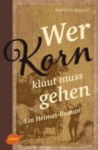 Wer Korn klaut muss gehen : Ein Heimat-Roman