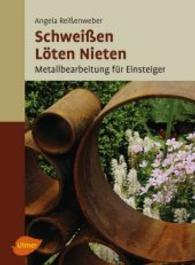 Schwei&szlig;en, L&ouml;ten, Nieten : Metallbearbeitung f&uuml;r Einsteiger （2016. 128 S. 64 Farbfotos, 84 Zeichnungen, 24 Tabellen. 266 mm）