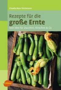 Rezepte für die große Ernte : 1001 Idee für Zucchini, Kirschen und mehr （2012. 128 S. 43 Farbfotos. 19 cm）