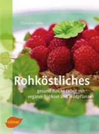 Rohköstliches : Gesund durchs Leben mit veganer Rohkost und Wildpflanzen （2. Aufl. 2013. 144 S. 50 Farbfotos. 23.5 cm）