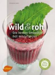 Wild & roh. Die besten Smoothies mit Wildpflanzen : Supergesunde Rezepte aus der veganen Rohkostküche （2015. 128 S. m. 55 Farbfotos. 23.5 cm）