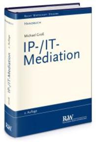 Handbuch IP-/IT-Mediation (Recht Wirtschaft Steuern - Handbuch) （2., bearb. Aufl. 2013. XVIII, 401 S. 218 mm）