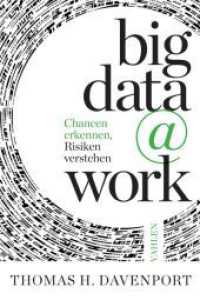 big data @ work : Chancen erkennen, Risiken verstehen. Mit e. Vorw. v. Péter Horváth （2014. XV, 214 S. m. Abb. u. Tab. 240 mm）