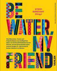 Be water, my friend : Was Menschen, Teams und Organisationen aus intelligenten Ideen von 28 Persönlichkeiten lernen können, um die Herausforderungen unseres jungen 21. Jahrhunderts besser meistern zu können （2021. 295 S. mit zahlreichen AbbildungenMit Schutzumschlag zum Wenden.）