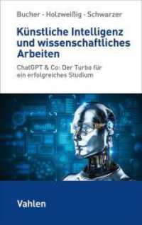 Künstliche Intelligenz und wissenschaftliches Arbeiten : ChatGPT & Co: Der Turbo für ein erfolgreiches Studium （2023. X, 181 S. 224 mm）