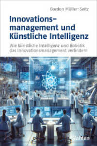 Innovationsmanagement und Künstliche Intelligenz : Wie künstliche Intelligenz und Robotik das Innovationsmanagement verändern （2024. X, 166 S. mit 20 graphischen Darstellungen. 240 mm）
