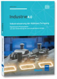 Industrialisierung der Additiven Fertigung : Digitalisierte Prozesskette - von der Entwicklung bis zum einsetzbaren Artikel. Industrie 4.0 （Neuerscheinung. 2017. 226 S. 21 cm）