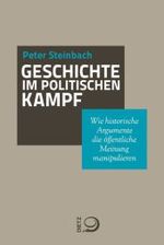 Geschichte im politischen Kampf : Wie historische Argumente die öffentliche Meinung manipulieren （2012. 168 S. 205 mm）