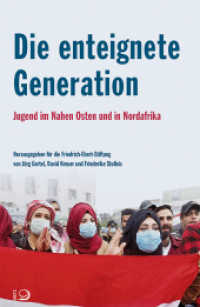 Die enteignete Generation : Jugend im Nahen Osten und in Nordafrika （2024. 468 S. 324 farbige Abbildungen und 3 Karten/Tabellen. 233 mm）