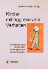 Kinder mit aggressivem Verhalten : Ein Praxismanual für Schulen, Kindergärten und Beratungsstellen （2. Aufl. 2002. 366 S. 24 cm）