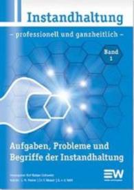 Instandhaltung - professionell und ganzheitlich Bd.1 : Aufgaben, Probleme und Begriffe der Instandhaltung (Instandhaltung - professionell und ganzheitlich Bd.1) （2016. 48 S. 295 mm）
