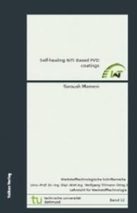 Self-healing NiTi Based PVD Coatings : LWT-Schriftenreihe Band 12 (Werkstofftechnologische Schriftenreihe der Technischen Universit&auml;t Dortmund .12) （2016. 165 S. 212 mm）