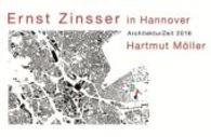 Ernst Zinsser in Hannover : Katalog zur Ausstellung bei k+a architekten in Hannover im Rahmen der ArchitekturZeit 2016 （2016. 116 S. mit 104 farb. Abb. 18 x 29 cm）