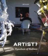 ARTIST? : The Hypothesis of Bodiness. A new approach to understanding the artist and art （2014. 300 p. w. 150 ill. (mostly col.). 280 mm）