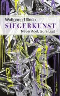 Siegerkunst : Neuer Adel, teure Lust (Allgemeines Programm - Sachbuch) （6. Aufl. 2018. 161 S. m. Abb. u. Fotos. 215 mm）