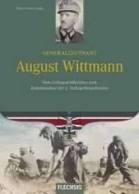 Generalleutnant August Wittmann : Vom Gebirgsartilleristen zum Kommandeur der 1. Volksgebirgsdivision (Ritterkreuzträger) （1. Auflage 2015. 2015. 160 S. 114 S/W-Abbildungen, Karten, Skizzen und）
