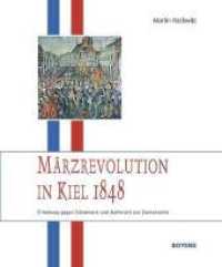 Märzrevolution in Kiel 1848 : Erhebung gegen Dänemark und Aufbruch zur Demokratie （2011. 248 S. 61 Abbildungen. 22 cm）