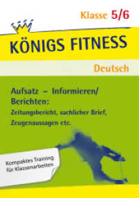 Aufsatz - Informieren/Berichten: Zeitungsbericht, sachlicher Brief, Zeugenaussagen etc. Deutsch Klasse 5/6 : Kompaktes Training für Klassenarbeiten (Königs Fitness Deutsch) （2. Aufl. 2018. 108 S. 297 mm）