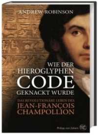 Wie der Hieroglyphen-Code geknackt wurde : Das revolutionäre Leben des Jean-François Champollion （2014. 328 S. 86 Farbabb., 86 Farbabb., 86 Farbabb., 1 Ktn., 1 Ktn., 1）