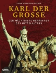 Karl der Große : Der mächtigste Herrscher des Mittelalters